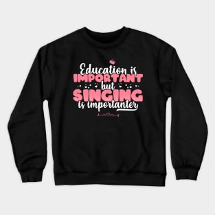 Education is Important but singing is Importanter - Singer print Crewneck Sweatshirt